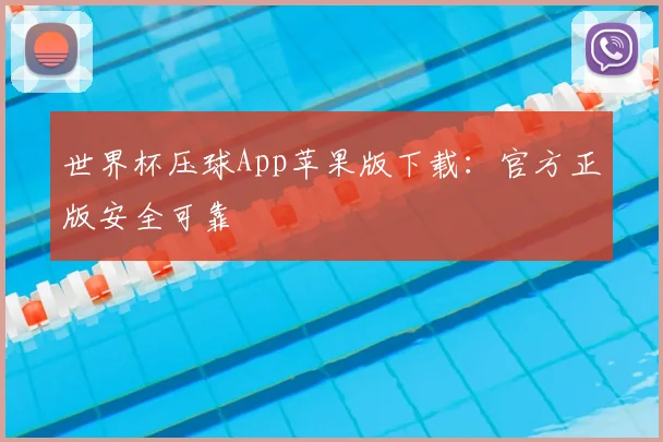 世界杯压球App苹果版下载：官方正版安全可靠