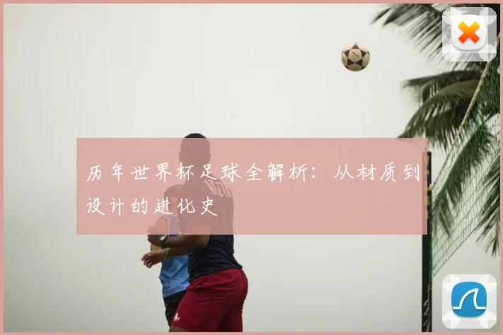 历年世界杯足球全解析：从材质到设计的进化史